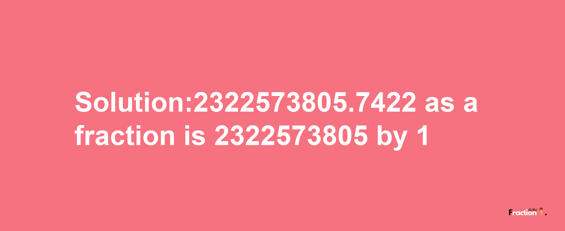 Solution:2322573805.7422 as a fraction is 2322573805/1