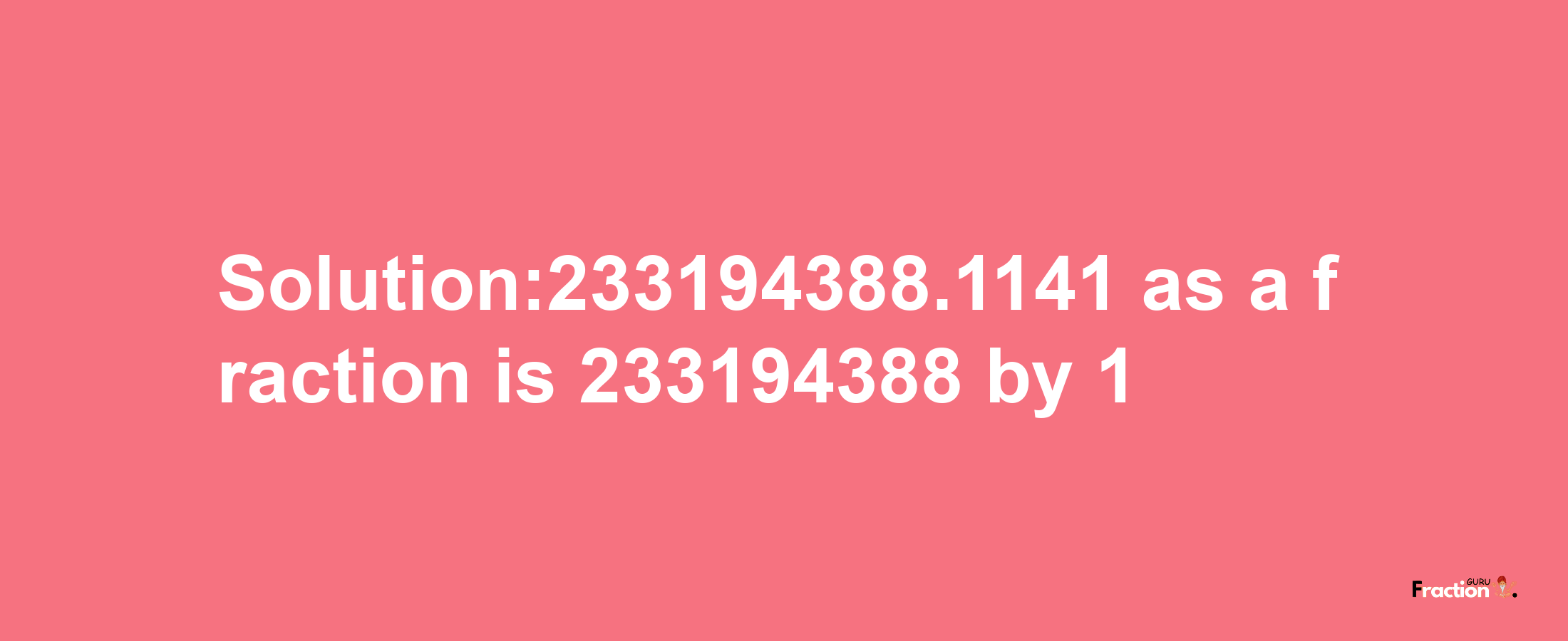 Solution:233194388.1141 as a fraction is 233194388/1