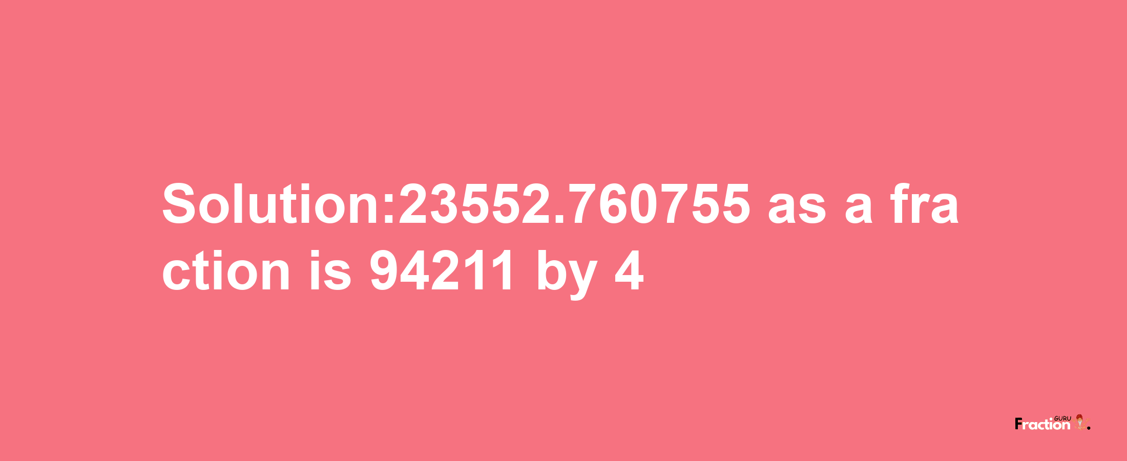 Solution:23552.760755 as a fraction is 94211/4