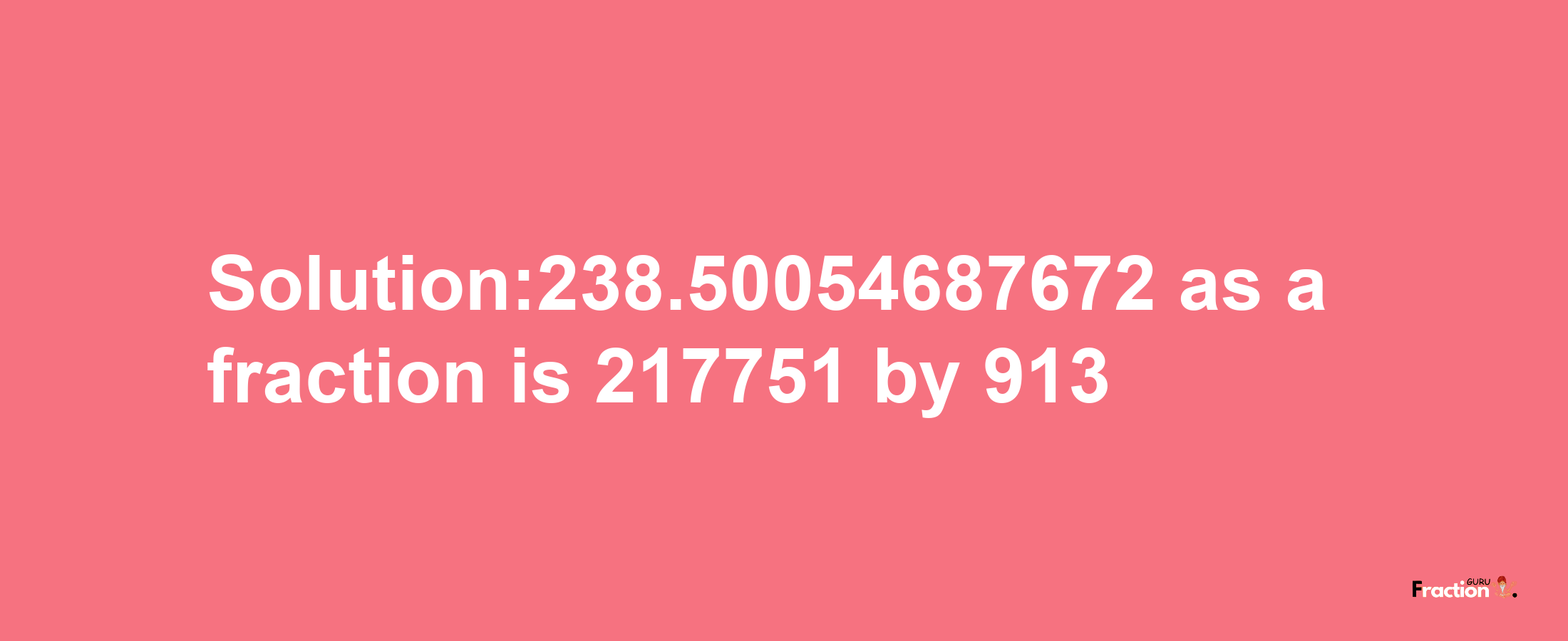 Solution:238.50054687672 as a fraction is 217751/913