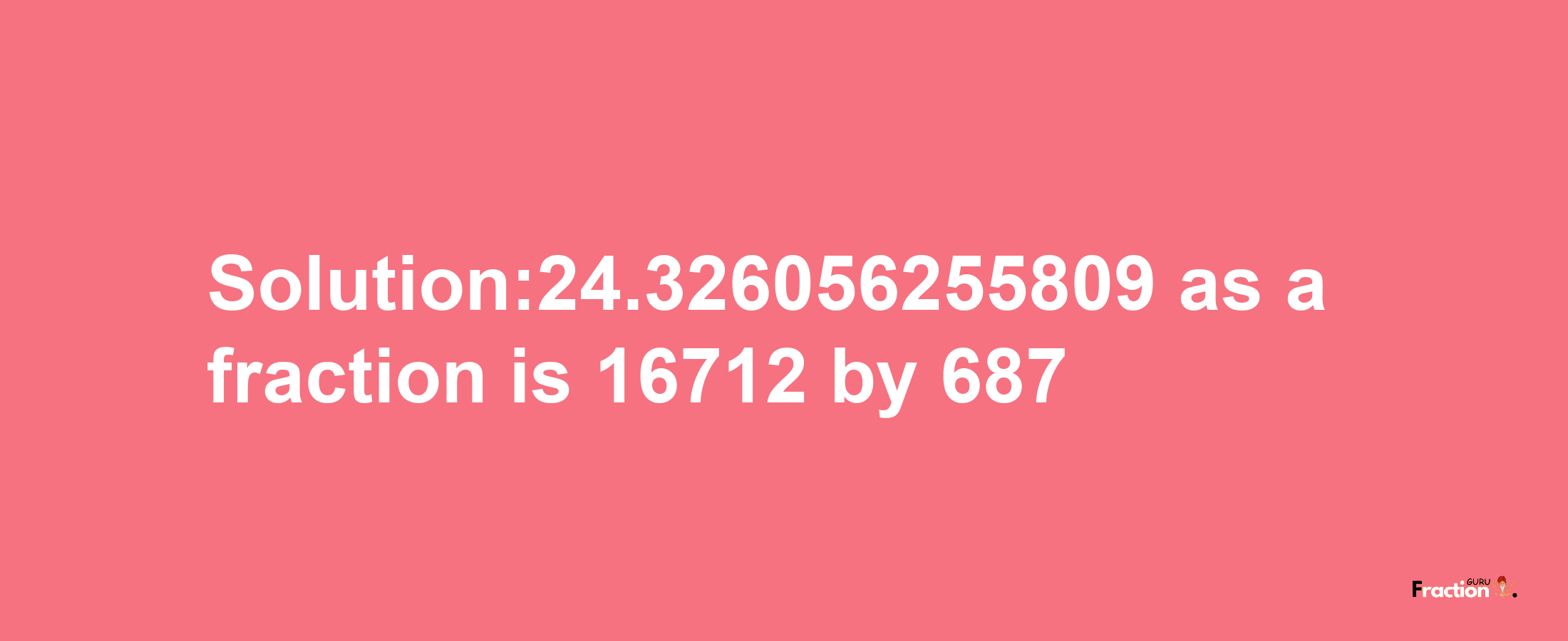 Solution:24.326056255809 as a fraction is 16712/687