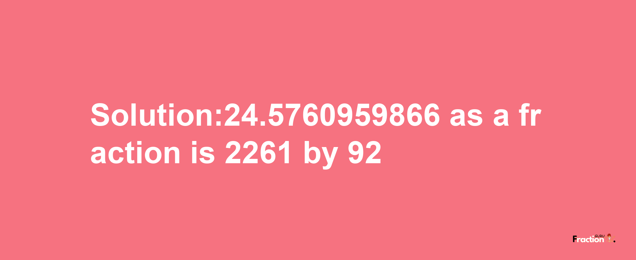 Solution:24.5760959866 as a fraction is 2261/92