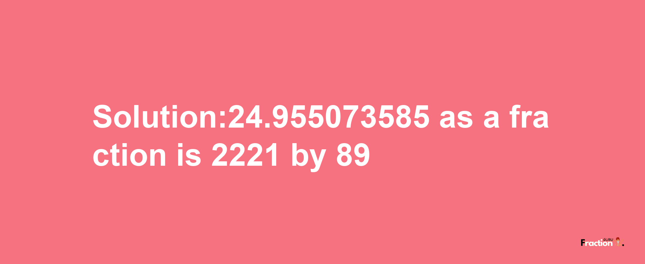 Solution:24.955073585 as a fraction is 2221/89