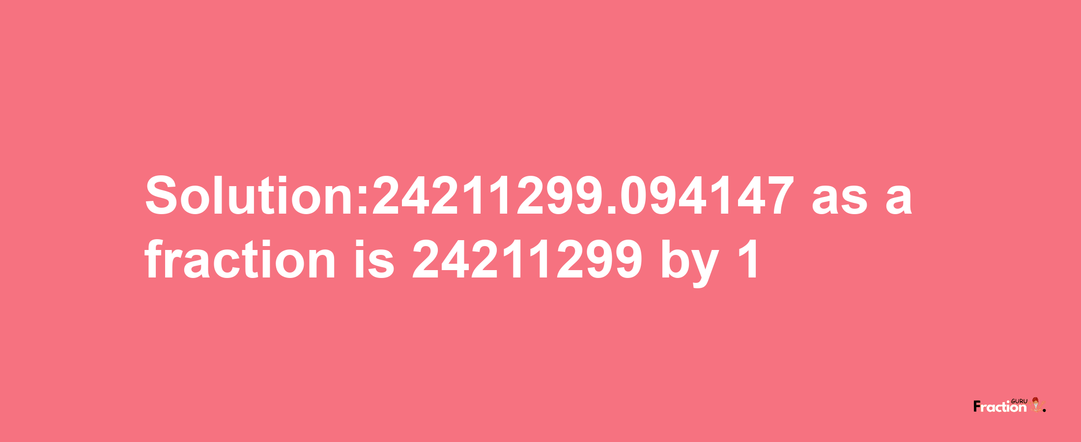 Solution:24211299.094147 as a fraction is 24211299/1