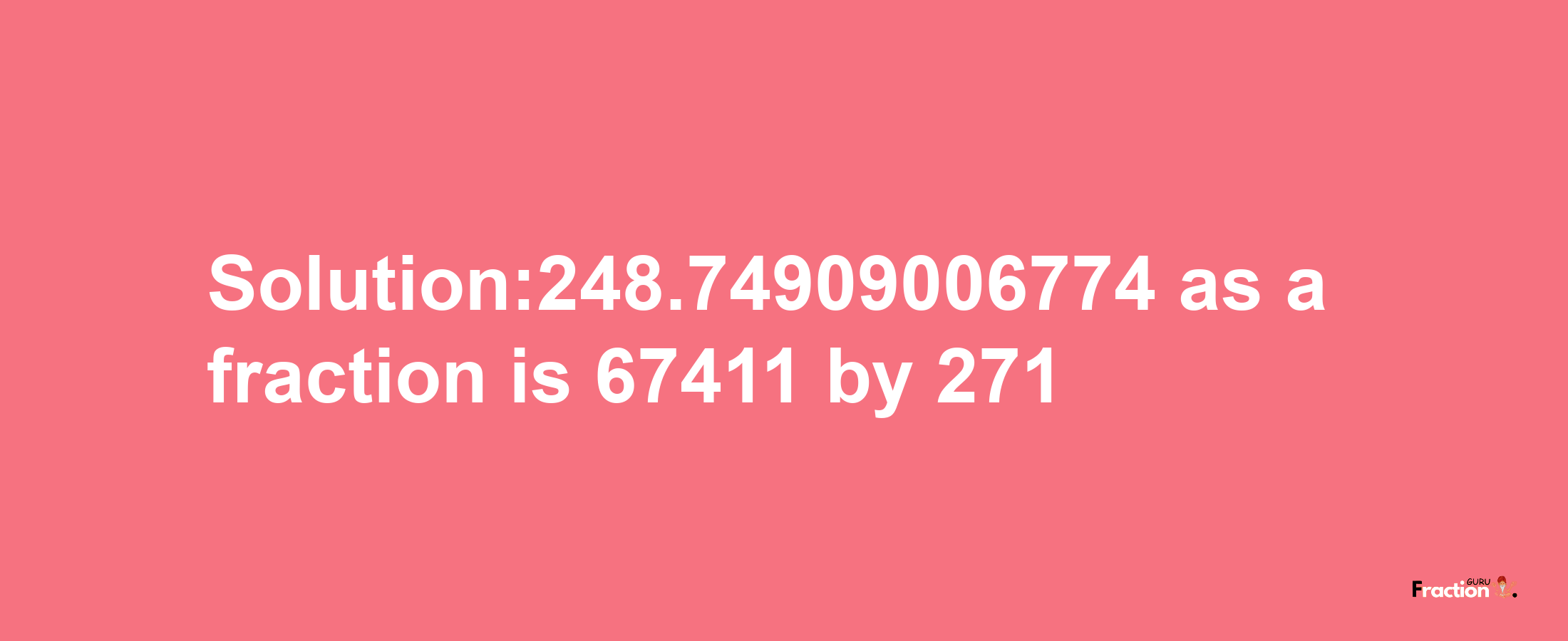 Solution:248.74909006774 as a fraction is 67411/271