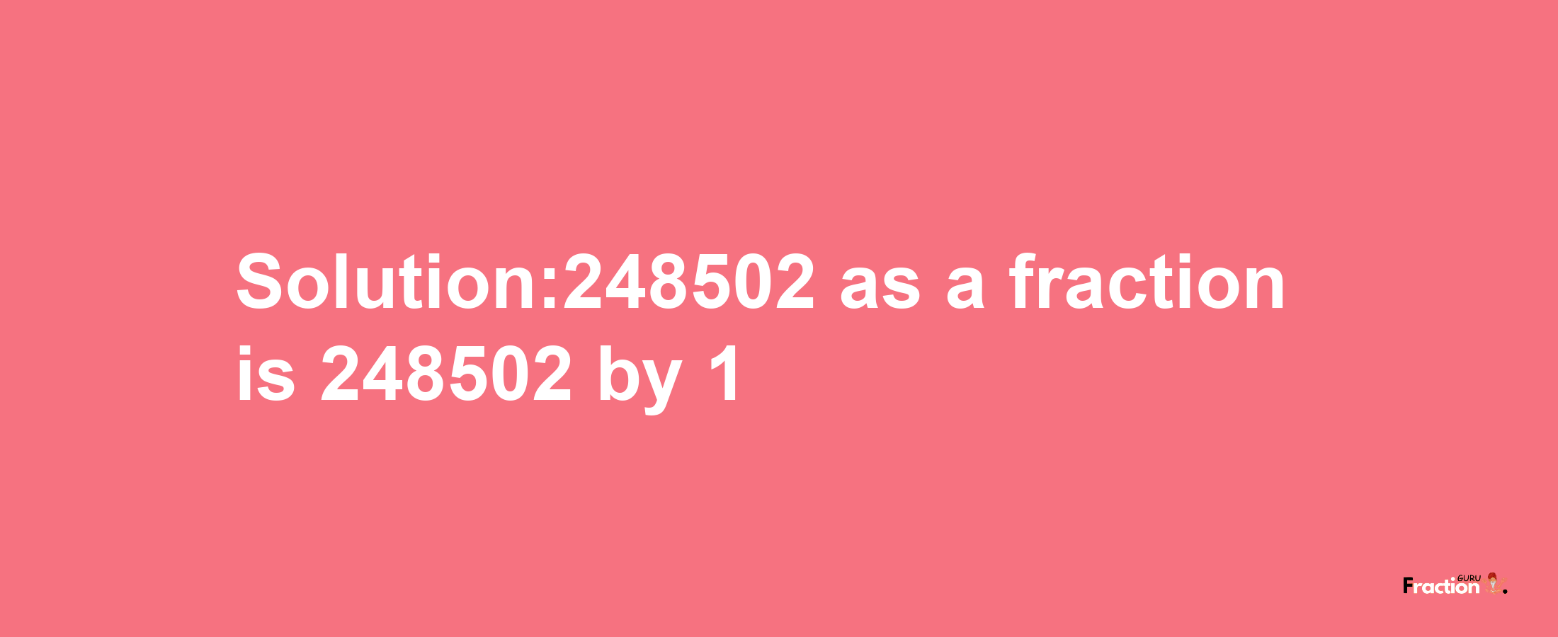 Solution:248502 as a fraction is 248502/1