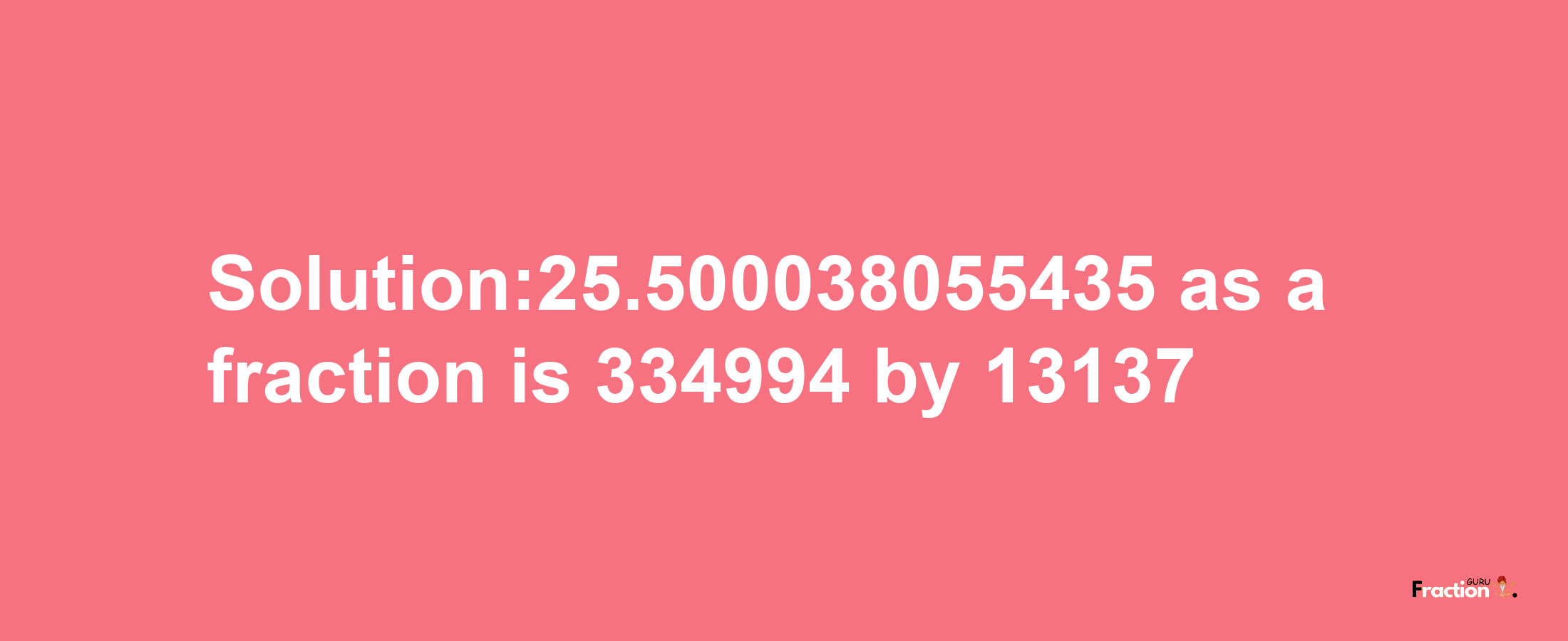 Solution:25.500038055435 as a fraction is 334994/13137