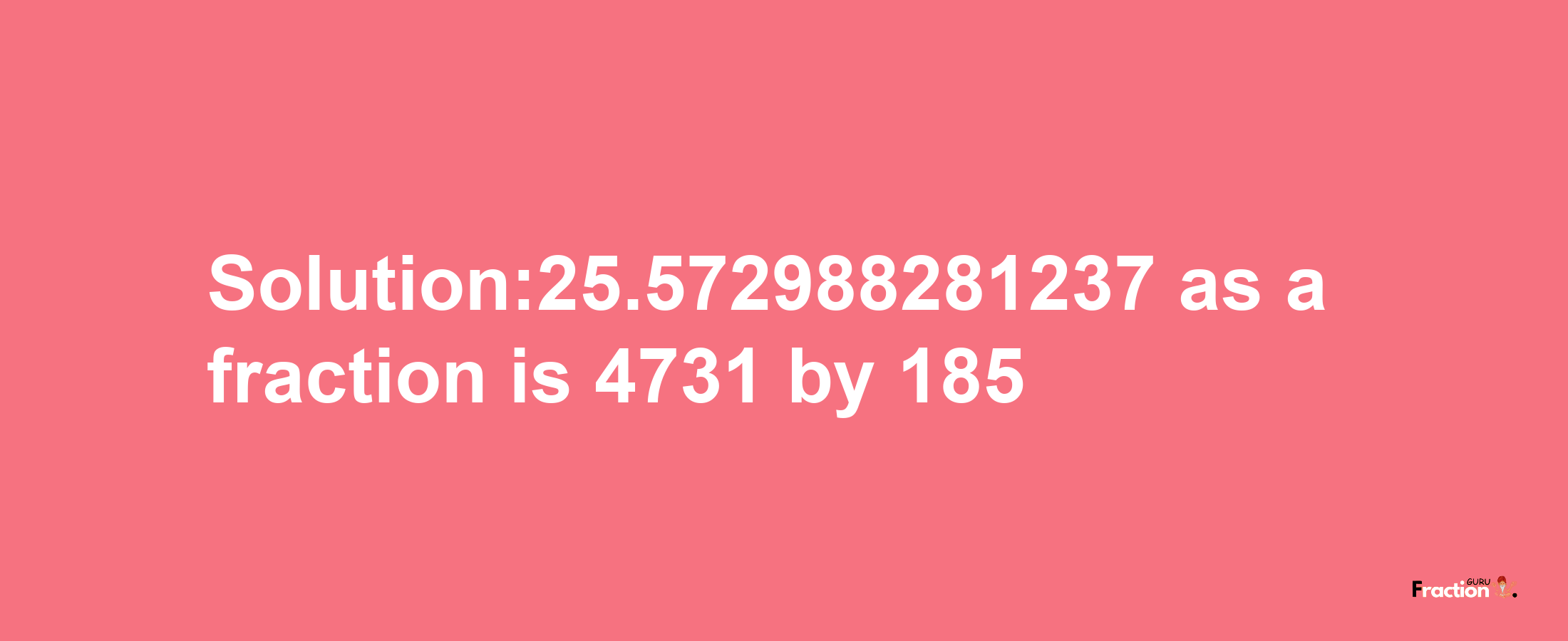 Solution:25.572988281237 as a fraction is 4731/185