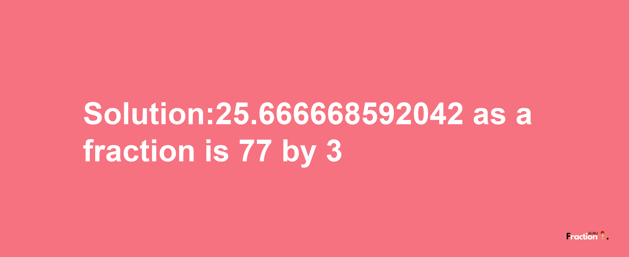 Solution:25.666668592042 as a fraction is 77/3