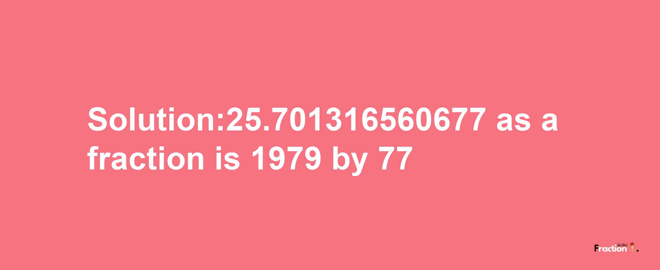 Solution:25.701316560677 as a fraction is 1979/77