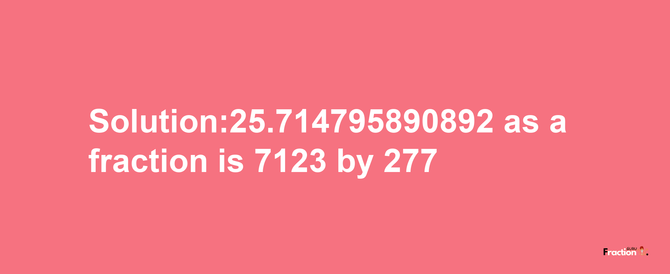 Solution:25.714795890892 as a fraction is 7123/277