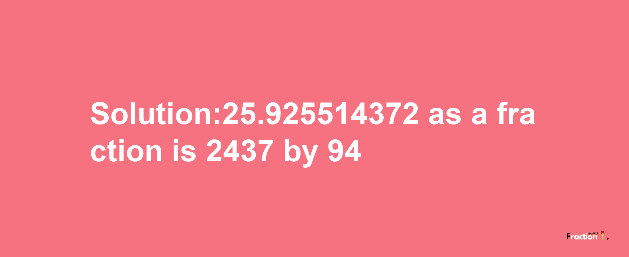 Solution:25.925514372 as a fraction is 2437/94