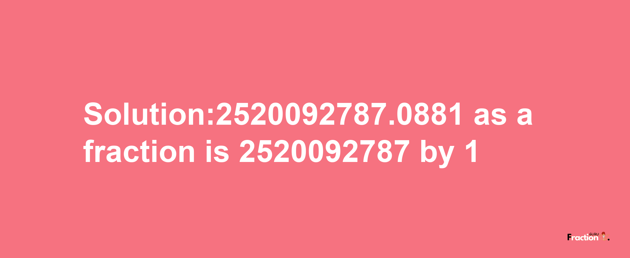 Solution:2520092787.0881 as a fraction is 2520092787/1