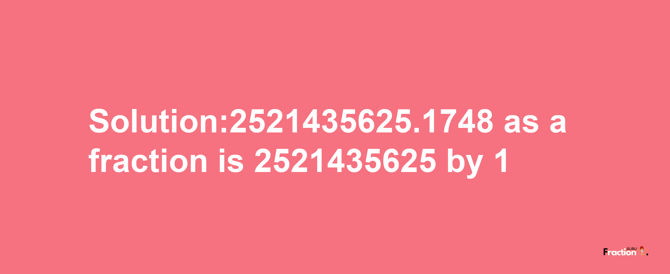 Solution:2521435625.1748 as a fraction is 2521435625/1