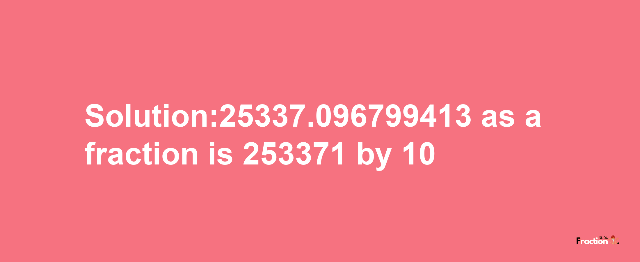 Solution:25337.096799413 as a fraction is 253371/10