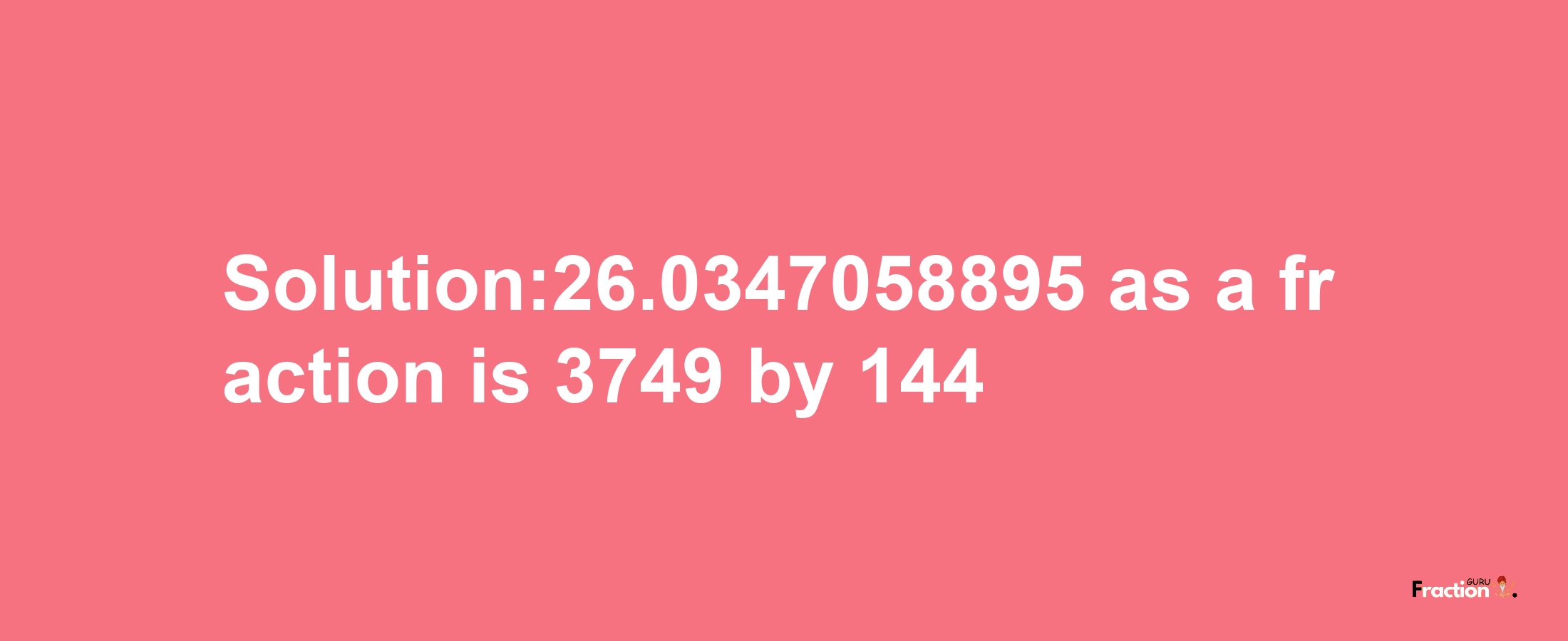 Solution:26.0347058895 as a fraction is 3749/144