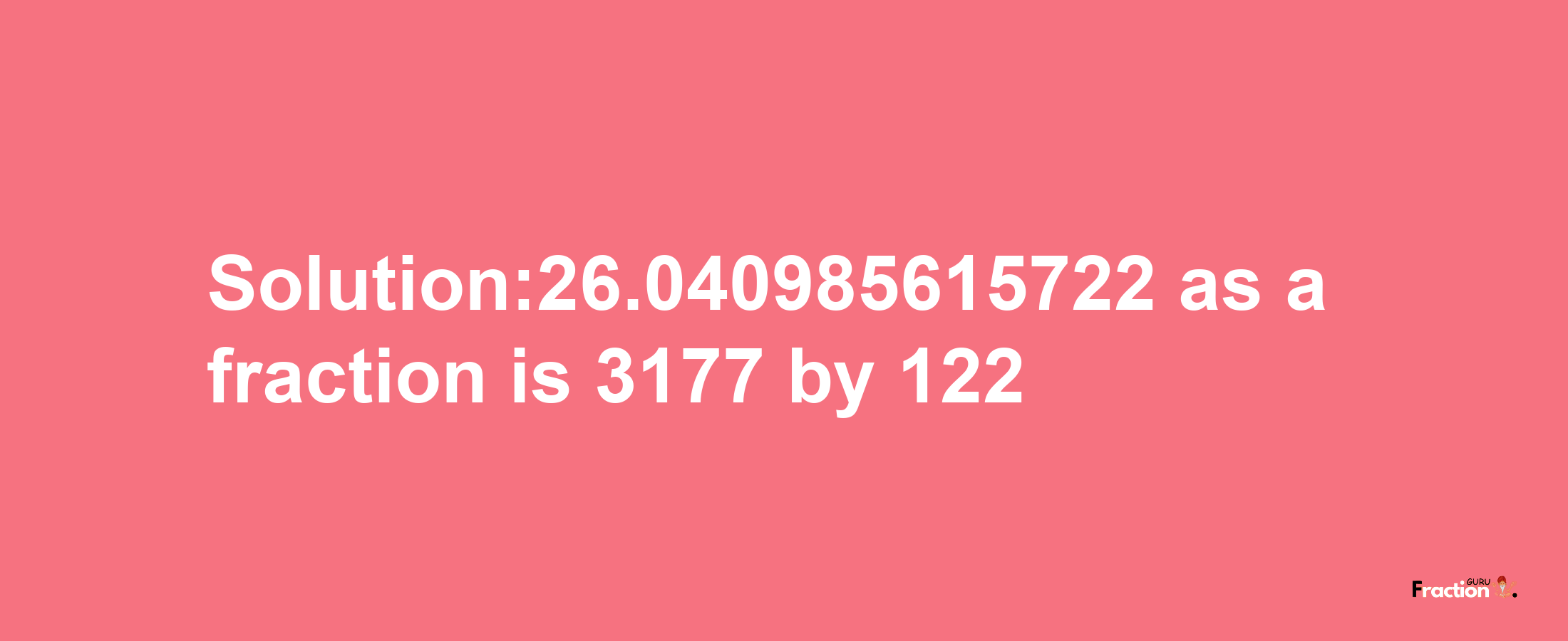 Solution:26.040985615722 as a fraction is 3177/122