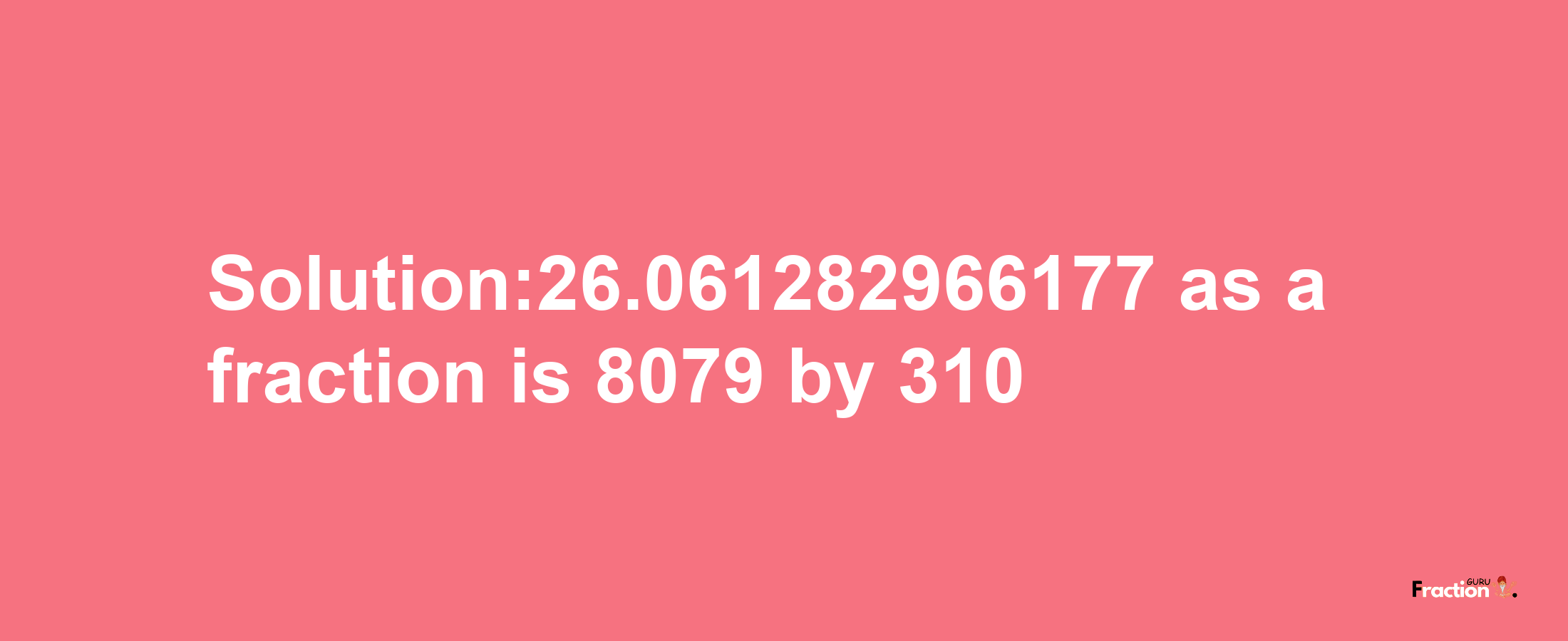 Solution:26.061282966177 as a fraction is 8079/310