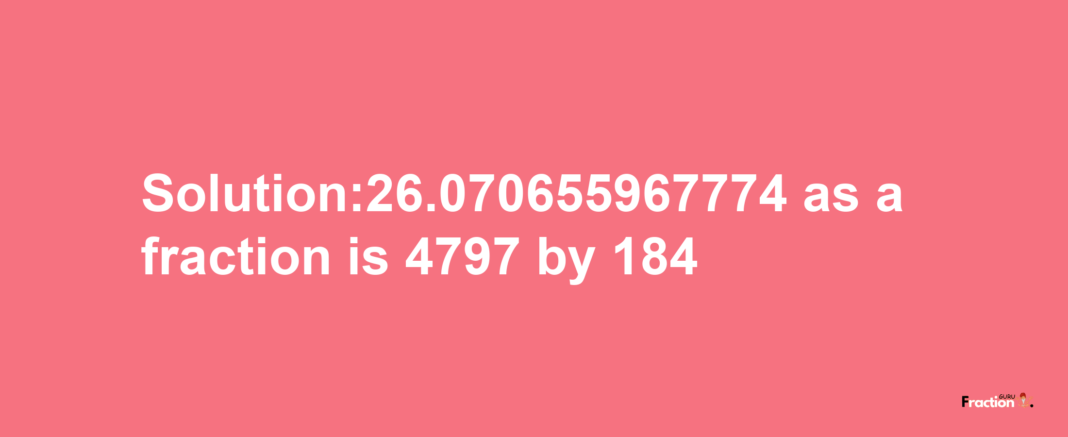 Solution:26.070655967774 as a fraction is 4797/184