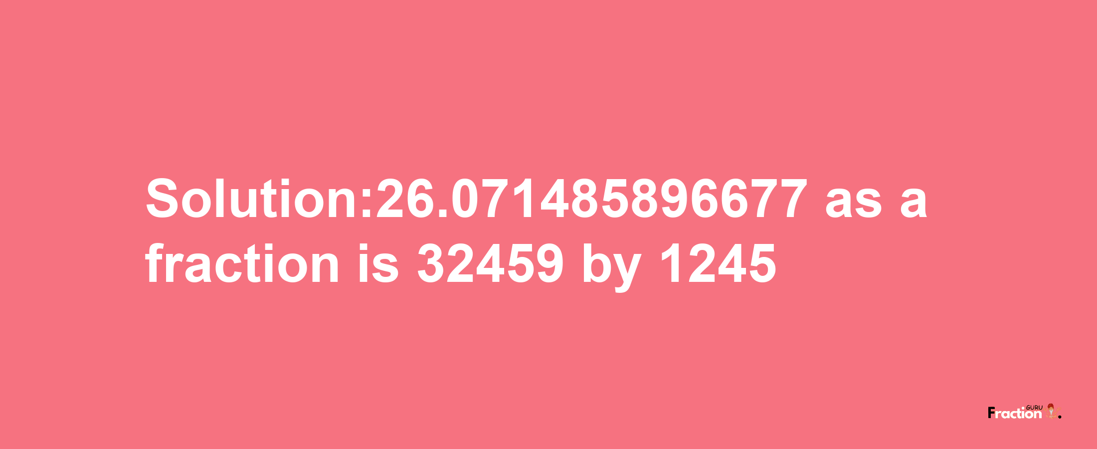 Solution:26.071485896677 as a fraction is 32459/1245