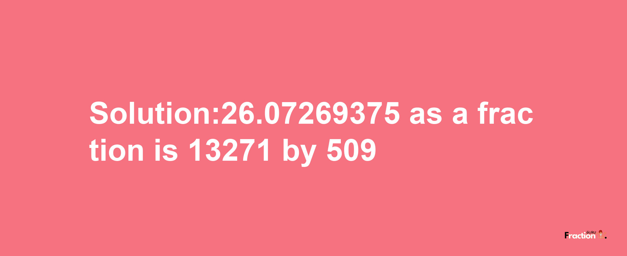 Solution:26.07269375 as a fraction is 13271/509