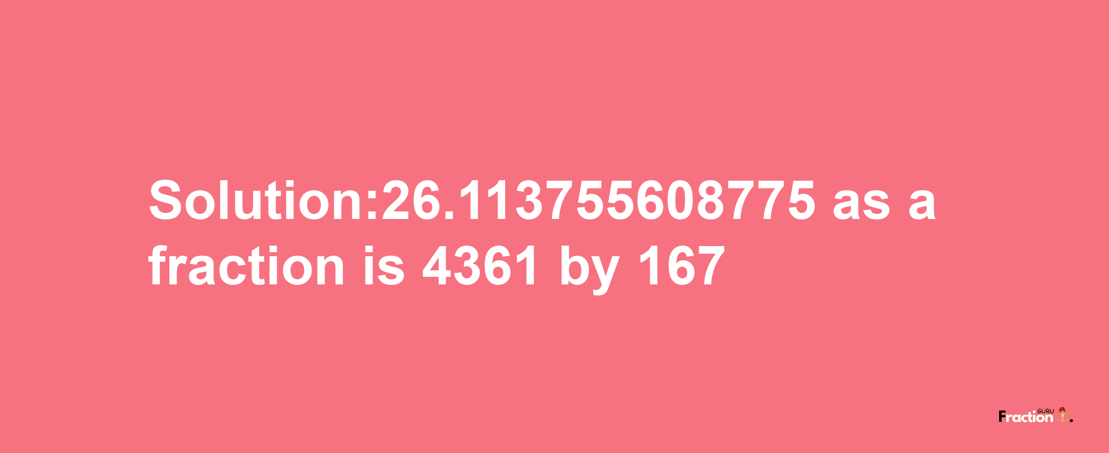 Solution:26.113755608775 as a fraction is 4361/167