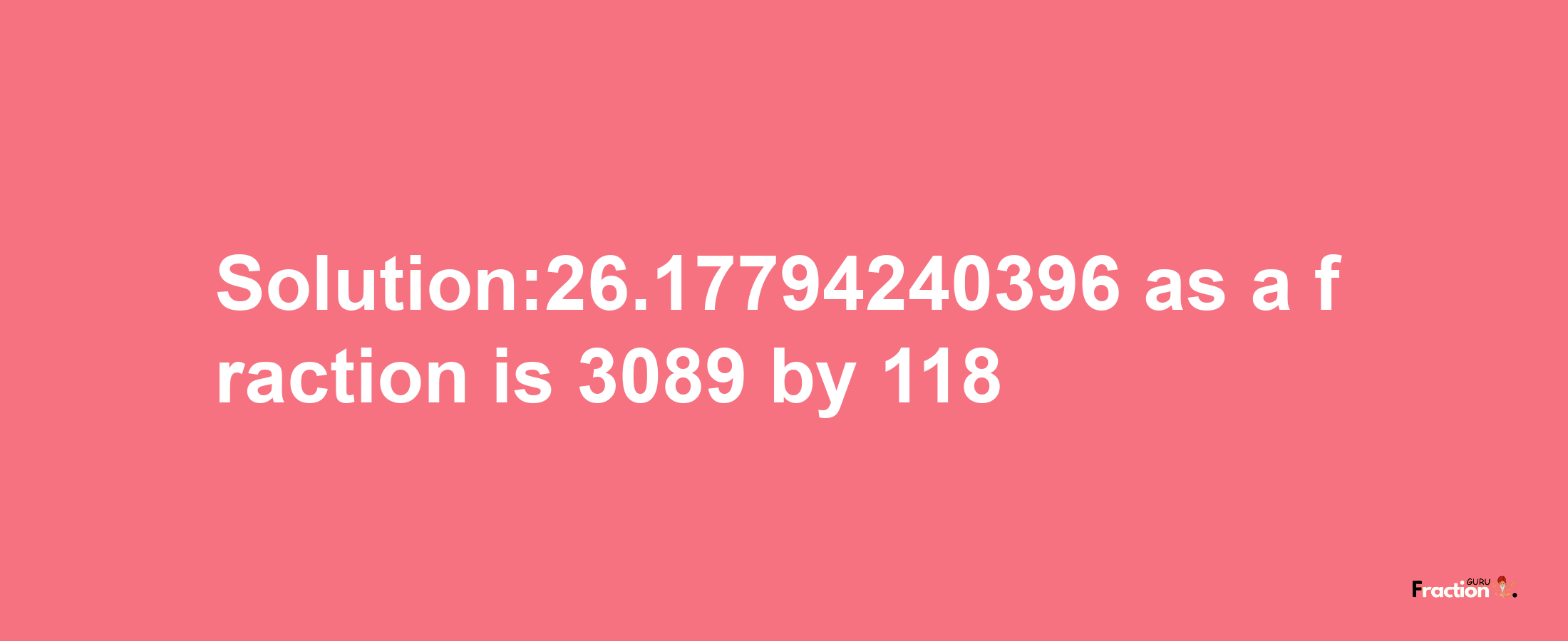 Solution:26.17794240396 as a fraction is 3089/118