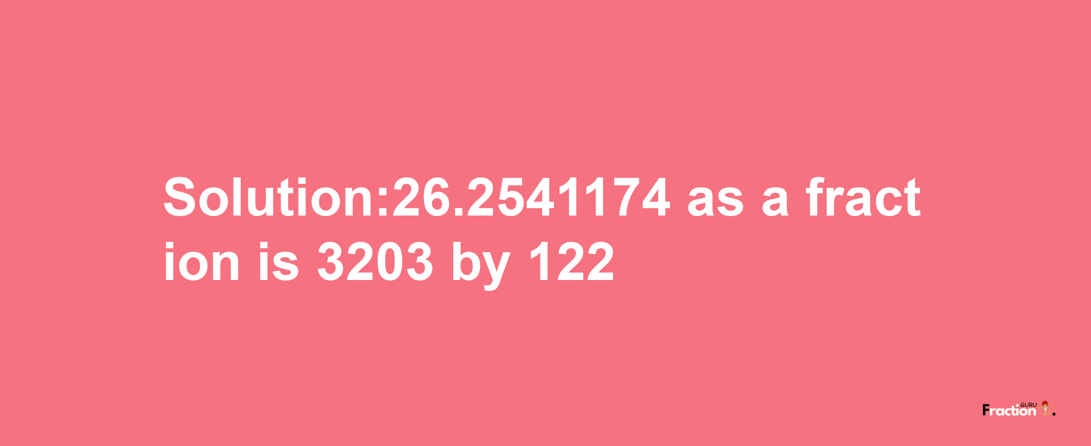 Solution:26.2541174 as a fraction is 3203/122