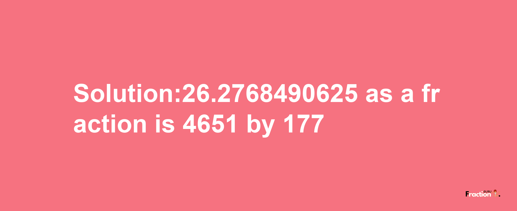 Solution:26.2768490625 as a fraction is 4651/177