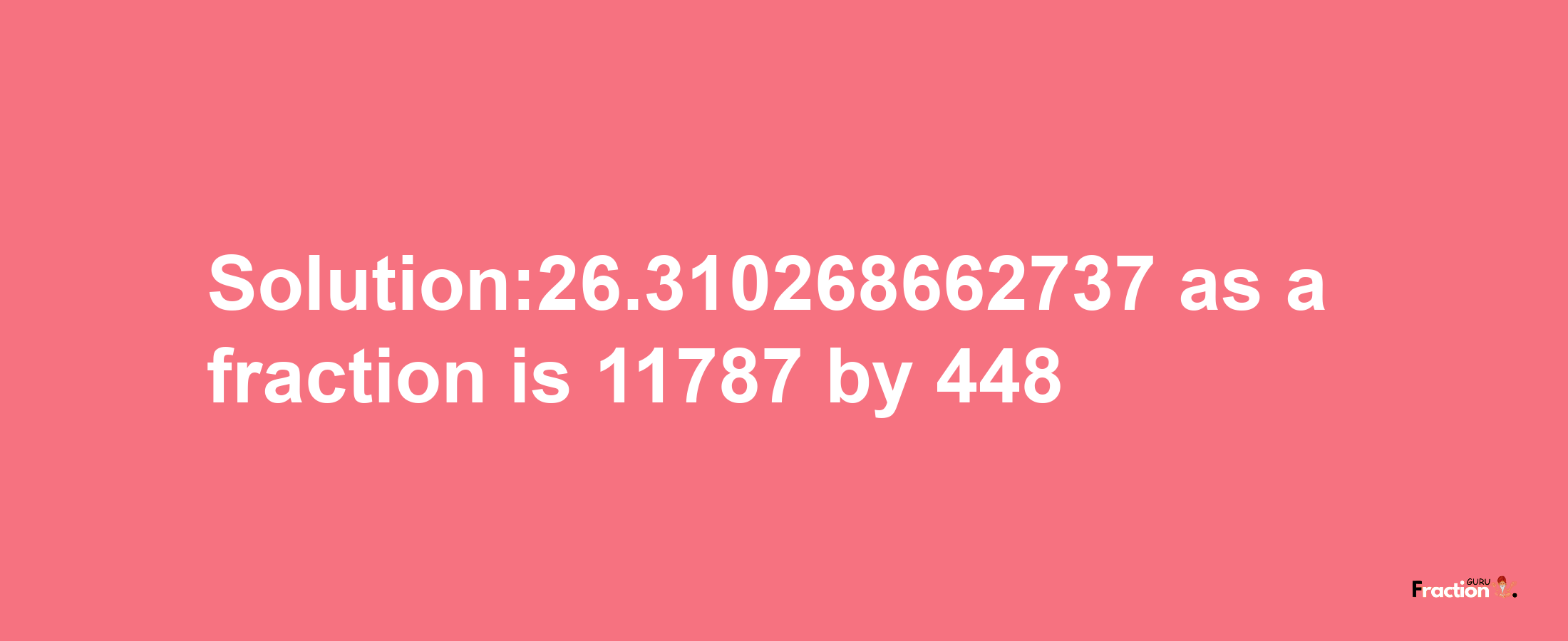 Solution:26.310268662737 as a fraction is 11787/448