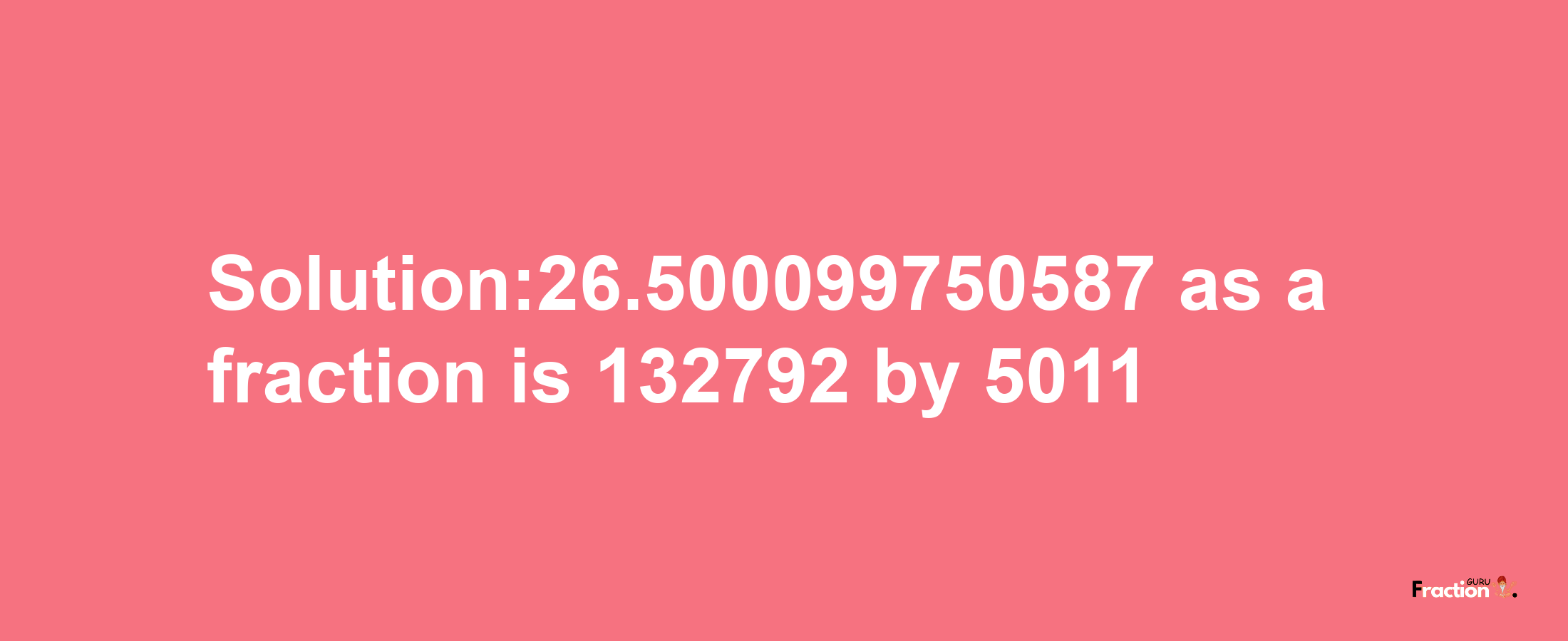 Solution:26.500099750587 as a fraction is 132792/5011