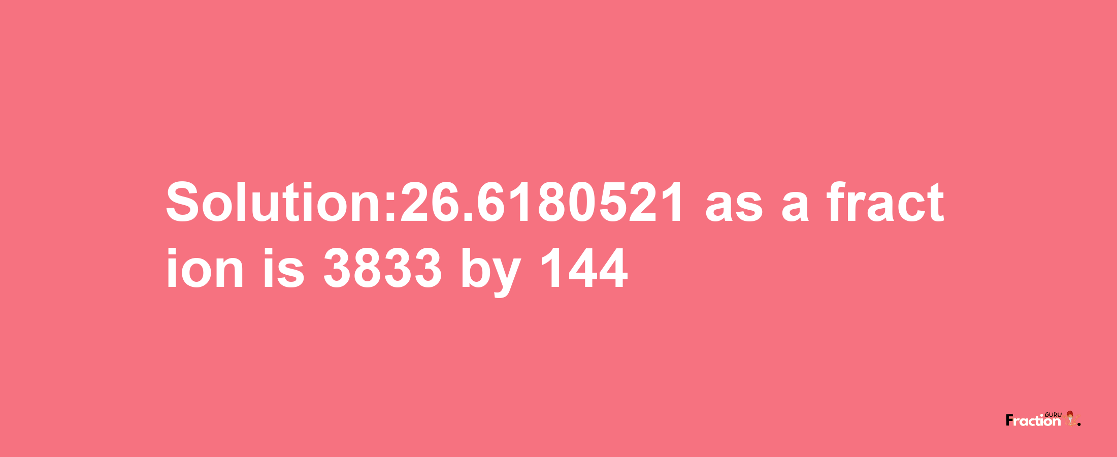 Solution:26.6180521 as a fraction is 3833/144