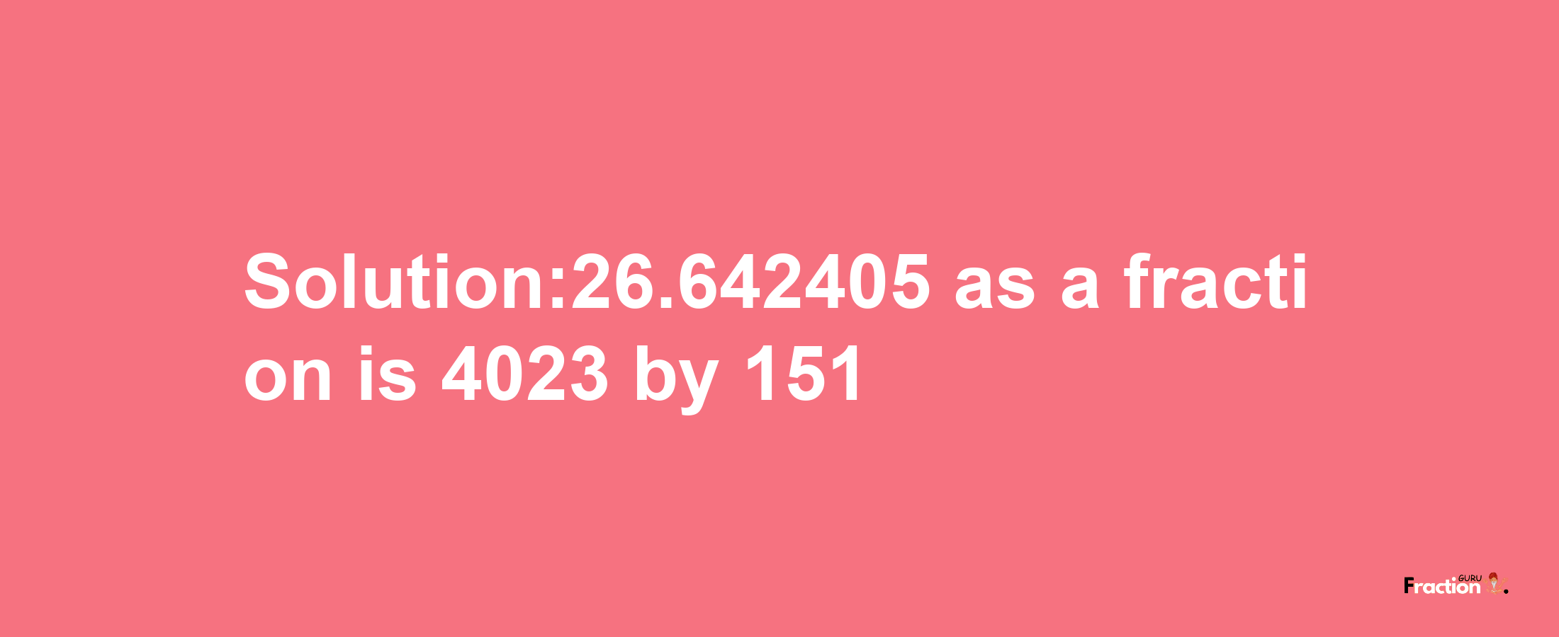 Solution:26.642405 as a fraction is 4023/151