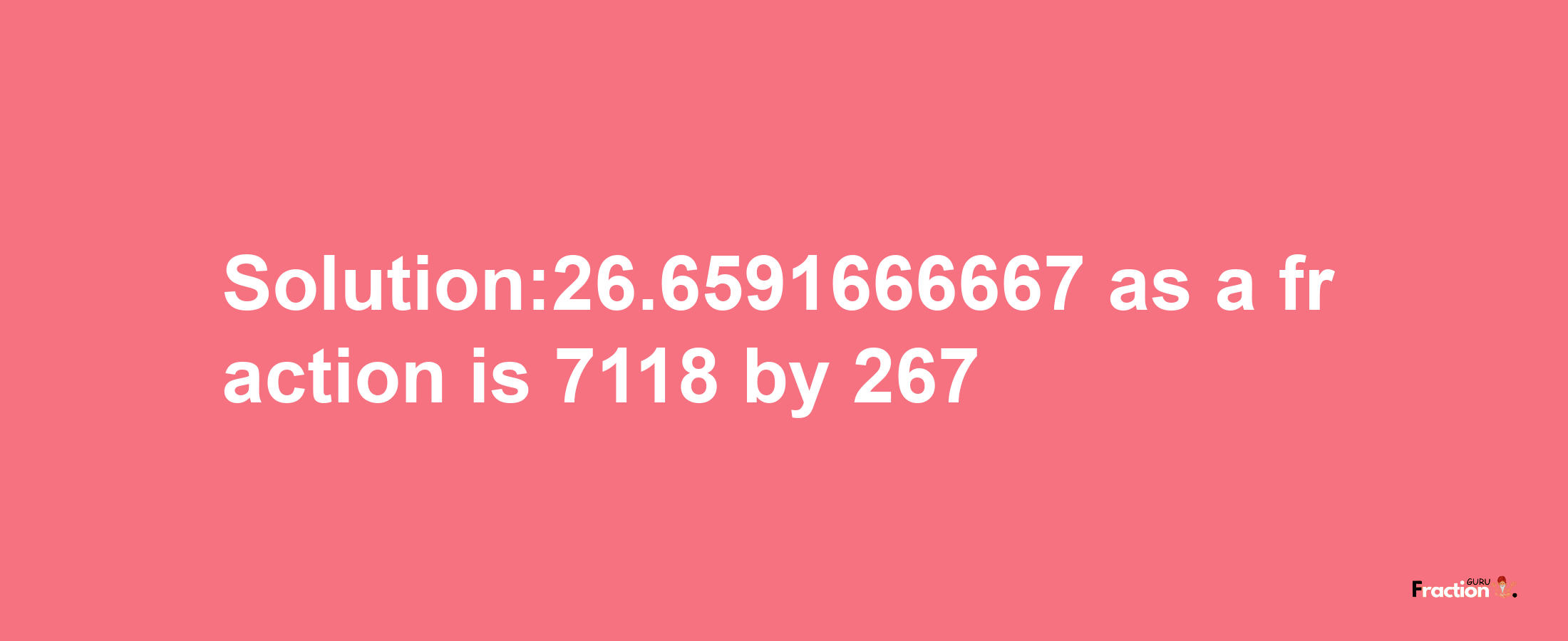 Solution:26.6591666667 as a fraction is 7118/267