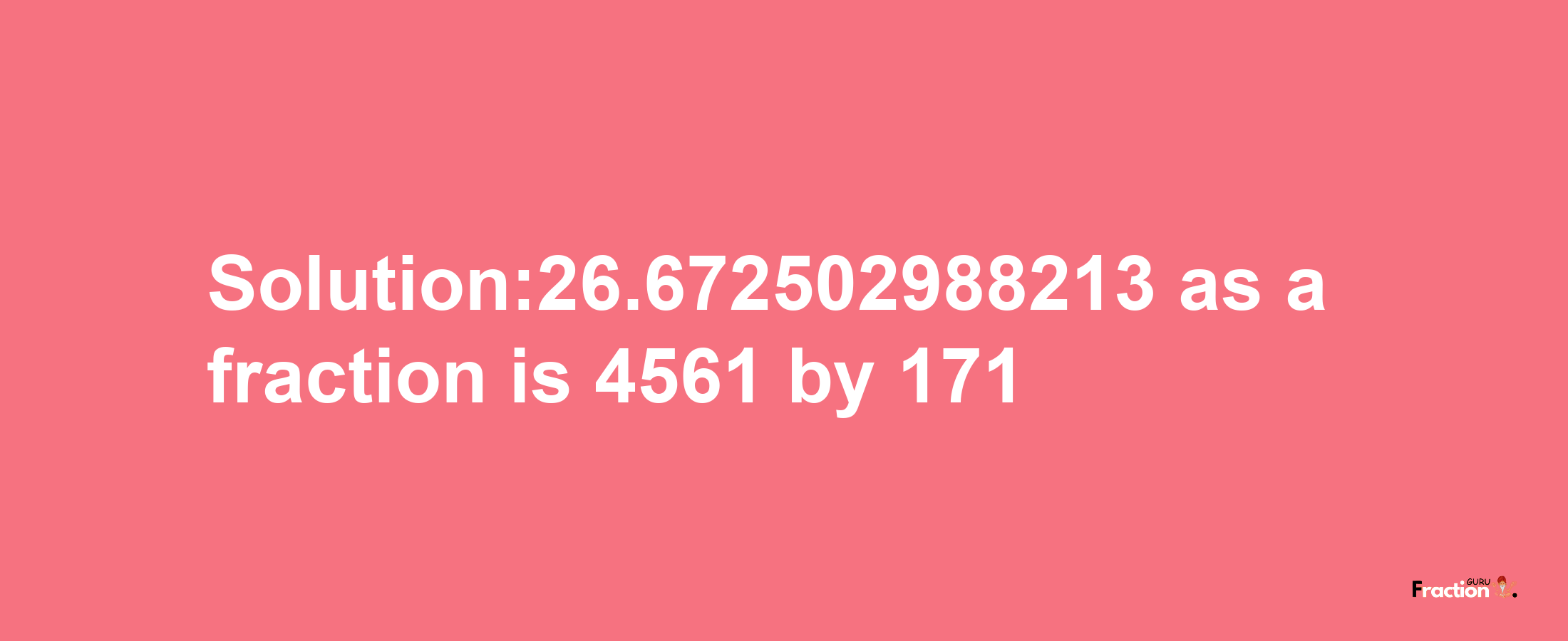 Solution:26.672502988213 as a fraction is 4561/171