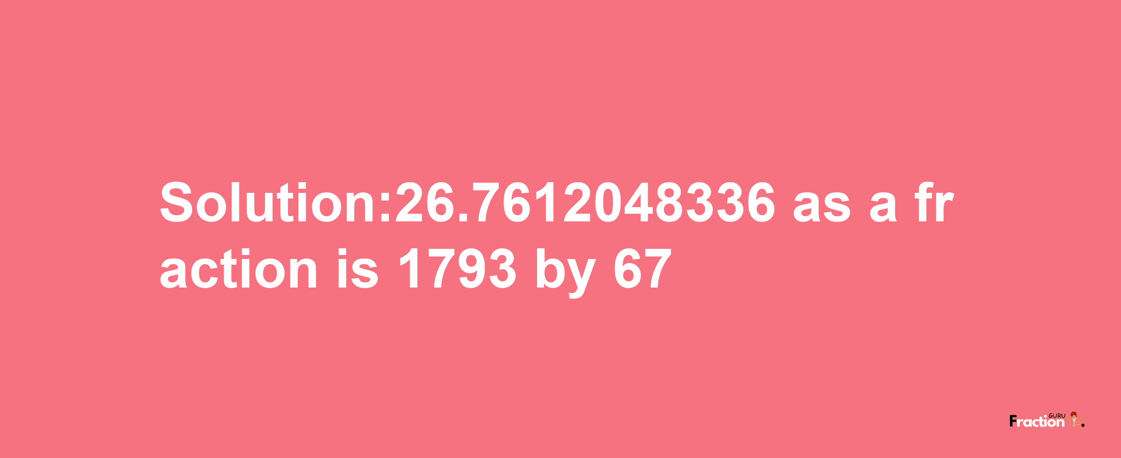 Solution:26.7612048336 as a fraction is 1793/67