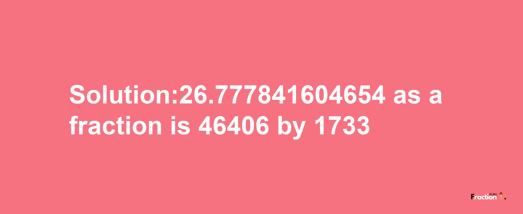 Solution:26.777841604654 as a fraction is 46406/1733