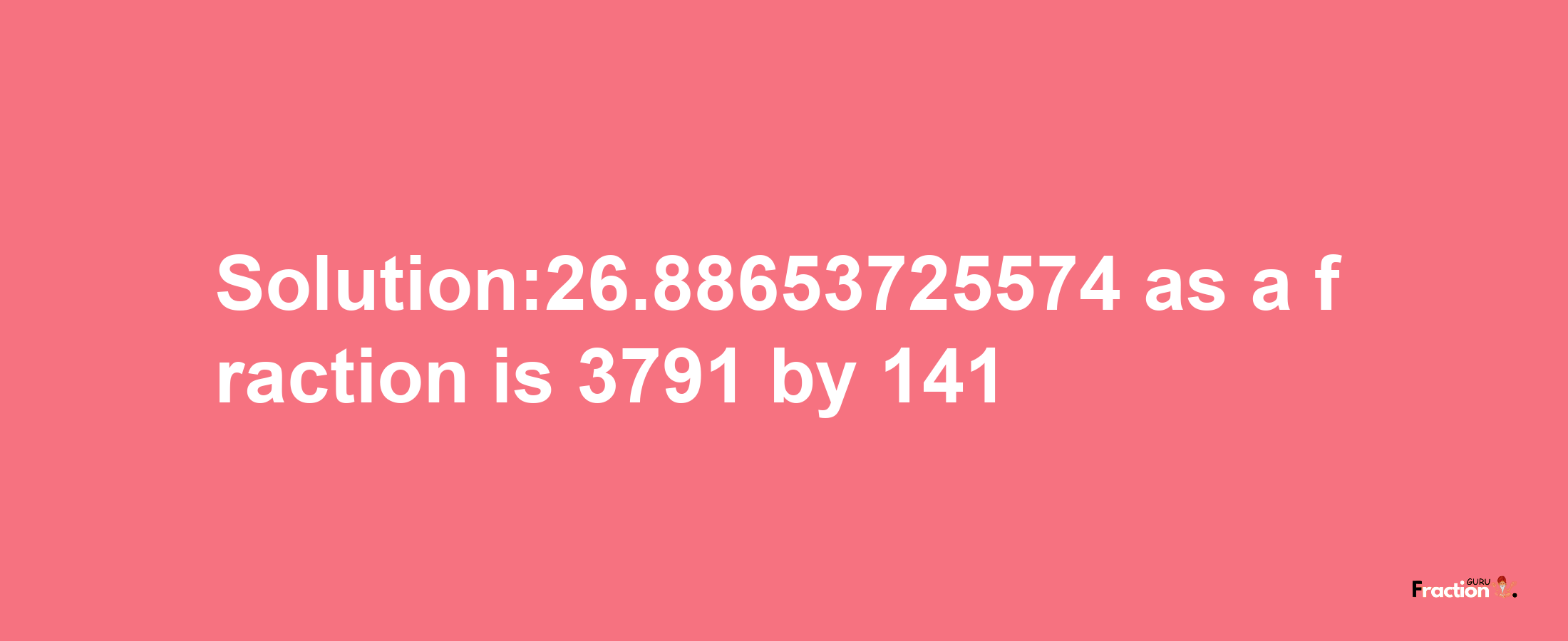 Solution:26.88653725574 as a fraction is 3791/141