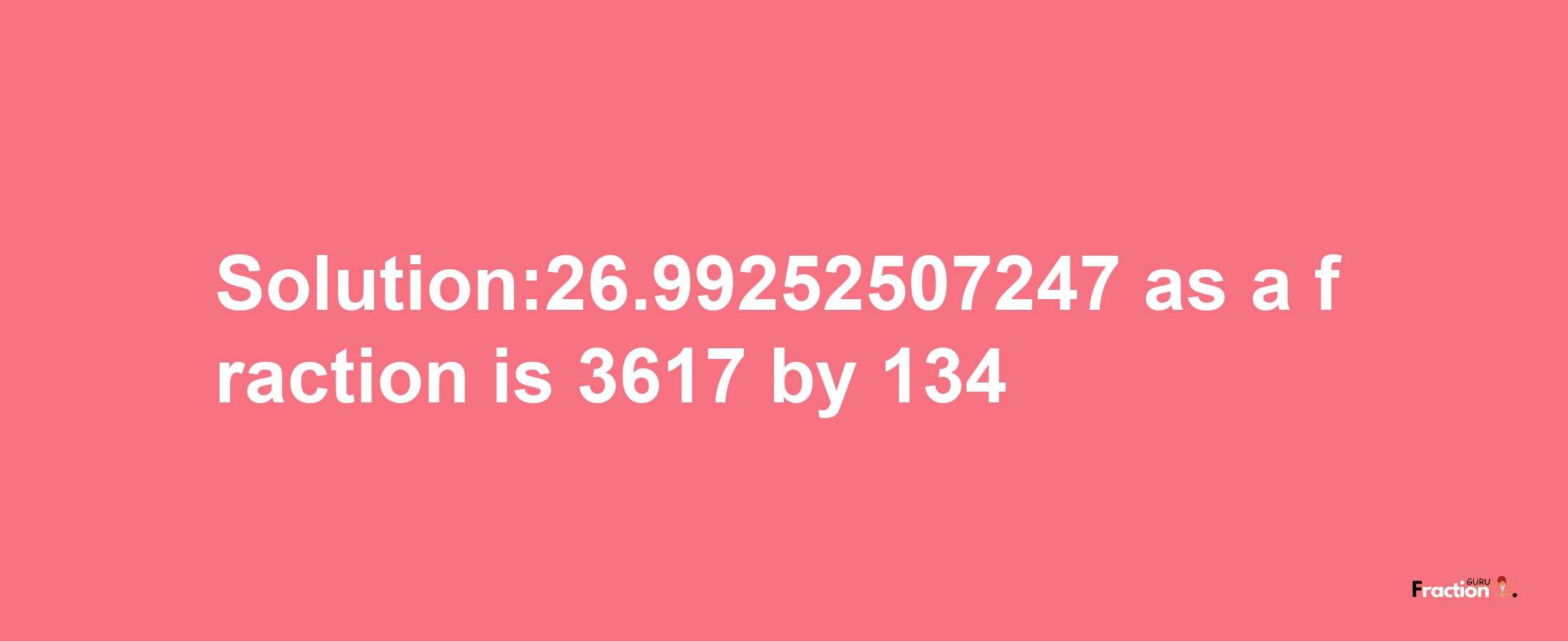 Solution:26.99252507247 as a fraction is 3617/134