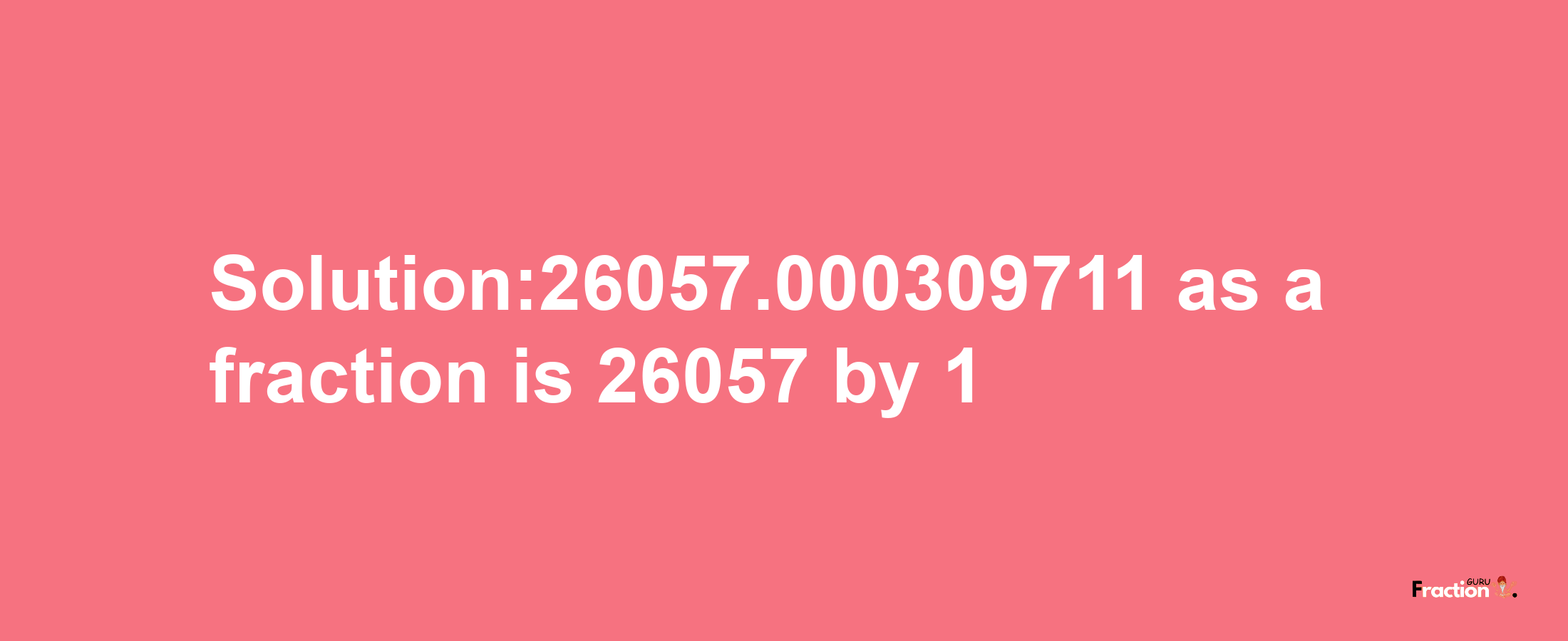 Solution:26057.000309711 as a fraction is 26057/1