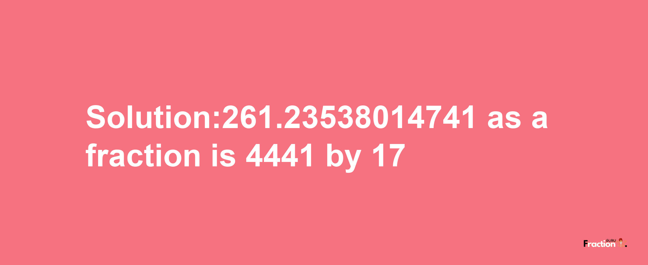 Solution:261.23538014741 as a fraction is 4441/17