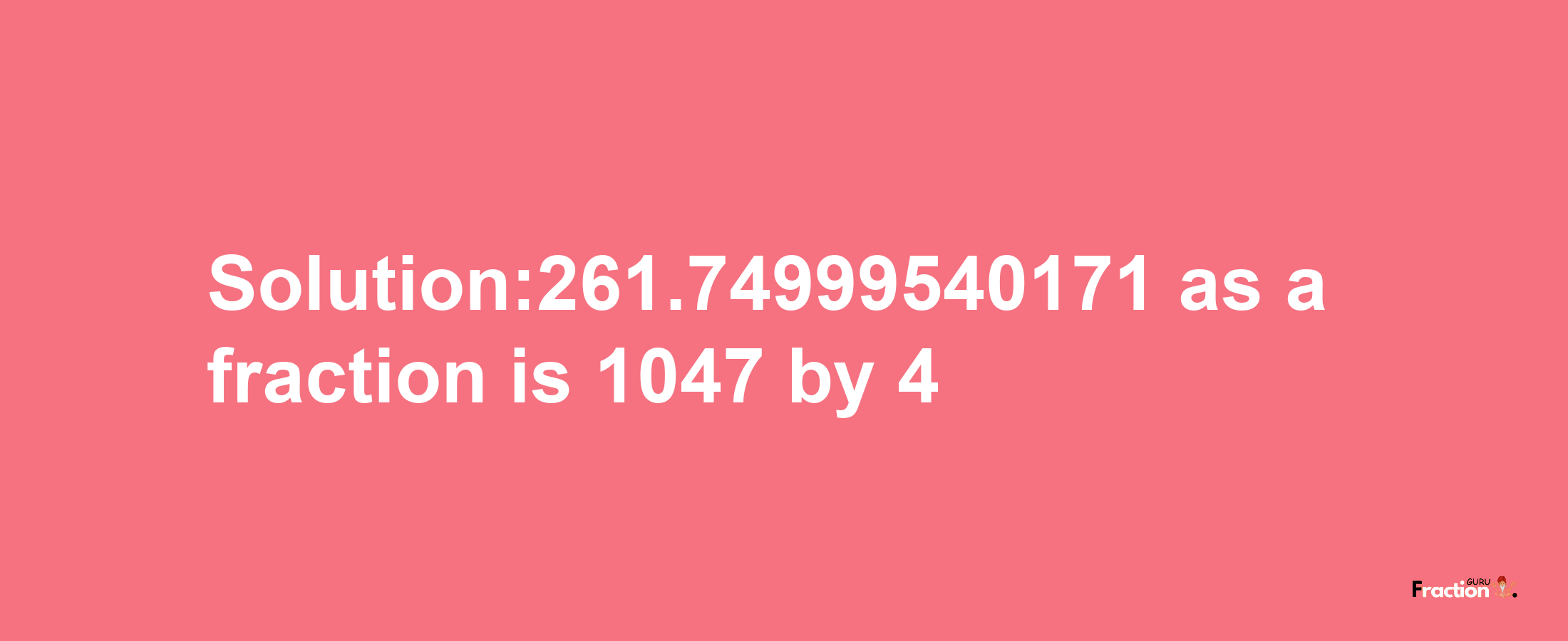 Solution:261.74999540171 as a fraction is 1047/4