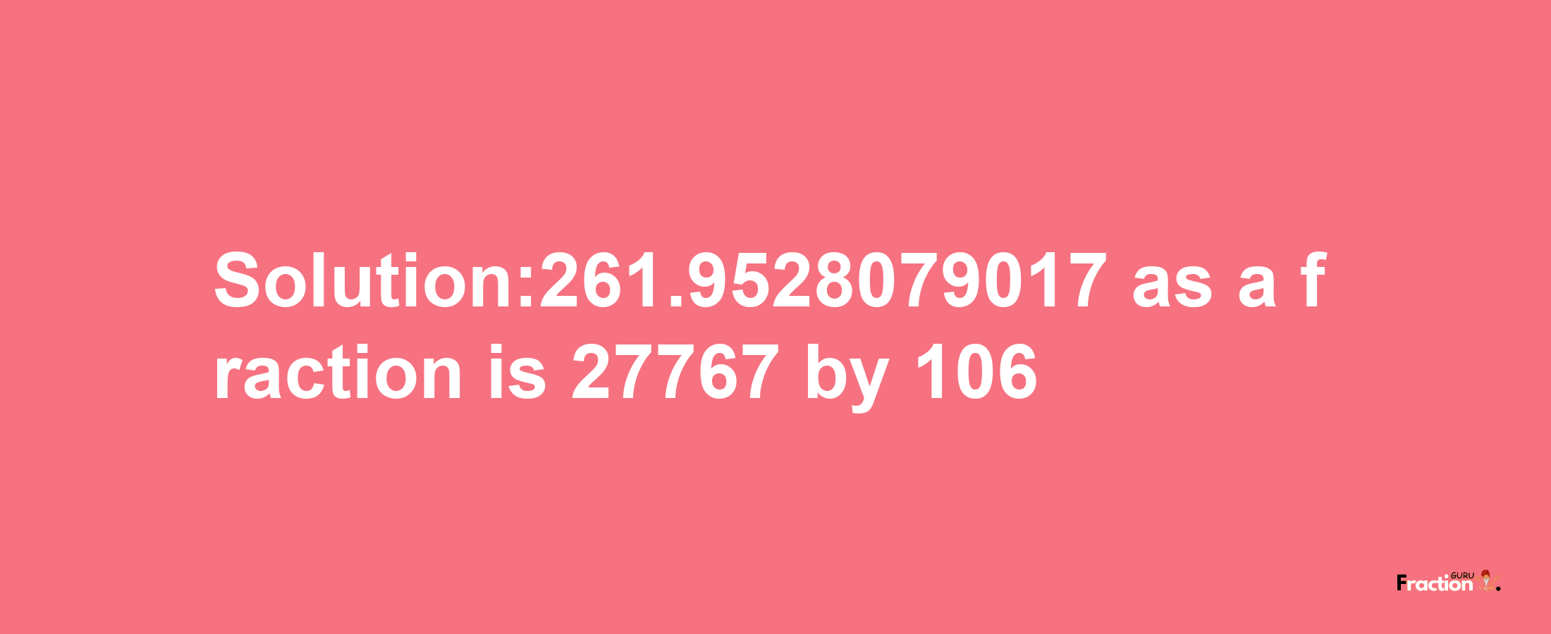 Solution:261.9528079017 as a fraction is 27767/106