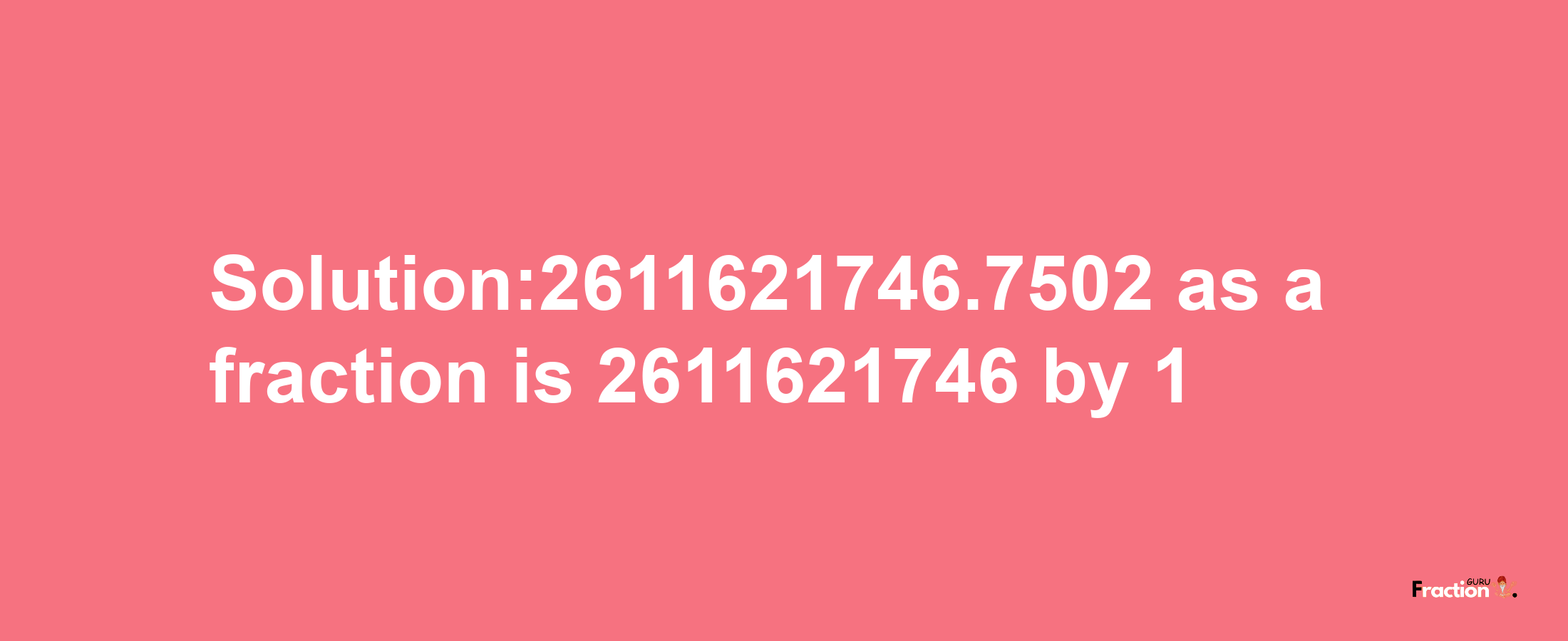 Solution:2611621746.7502 as a fraction is 2611621746/1