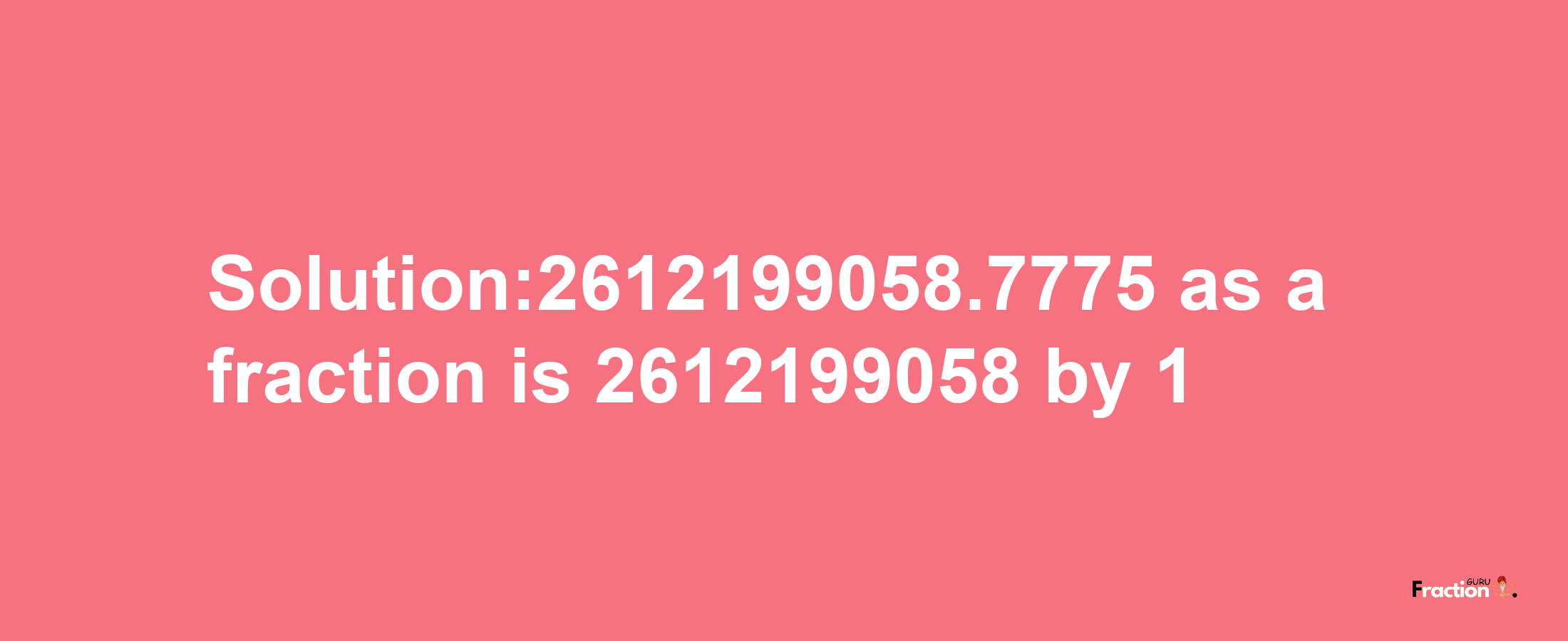 Solution:2612199058.7775 as a fraction is 2612199058/1