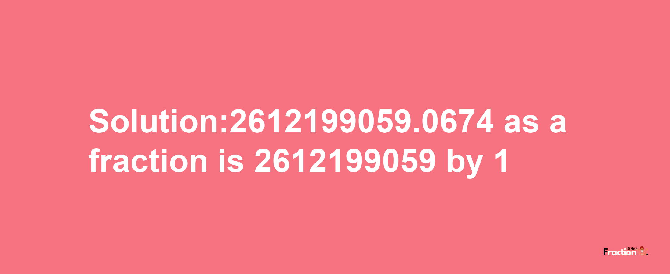 Solution:2612199059.0674 as a fraction is 2612199059/1