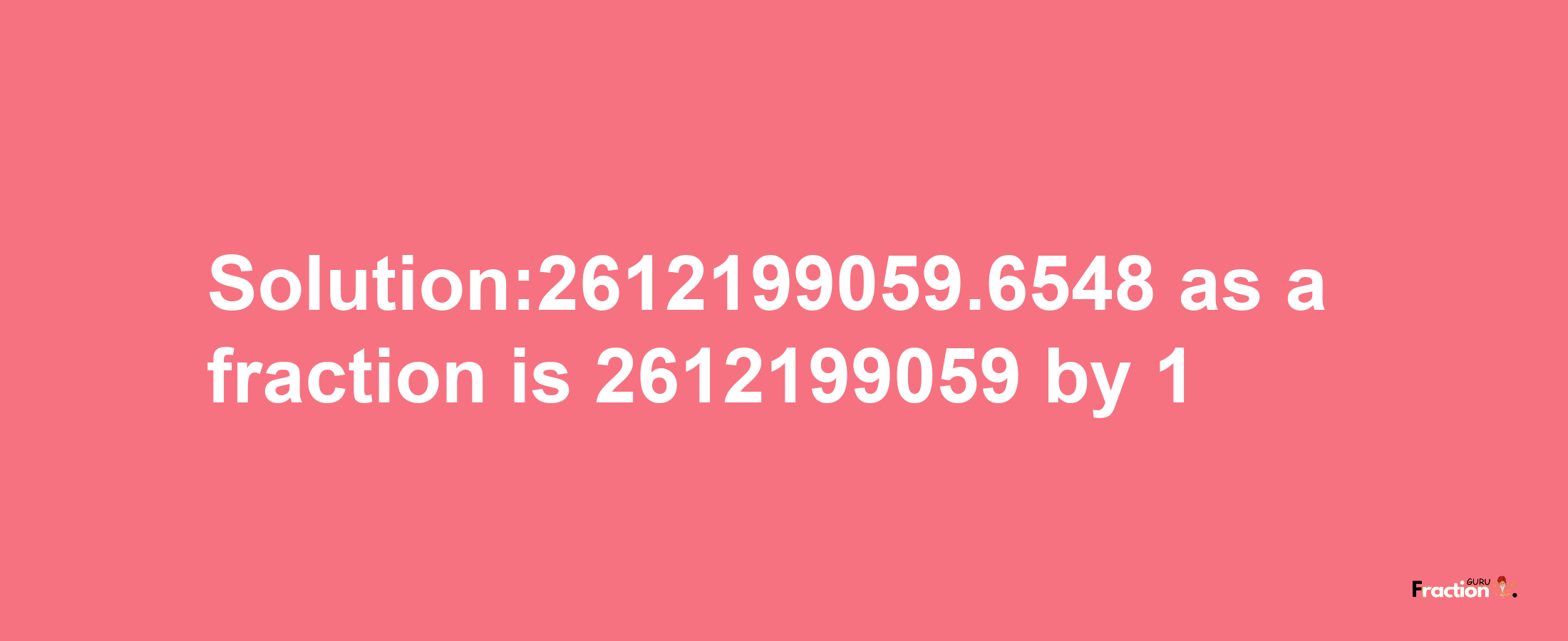 Solution:2612199059.6548 as a fraction is 2612199059/1