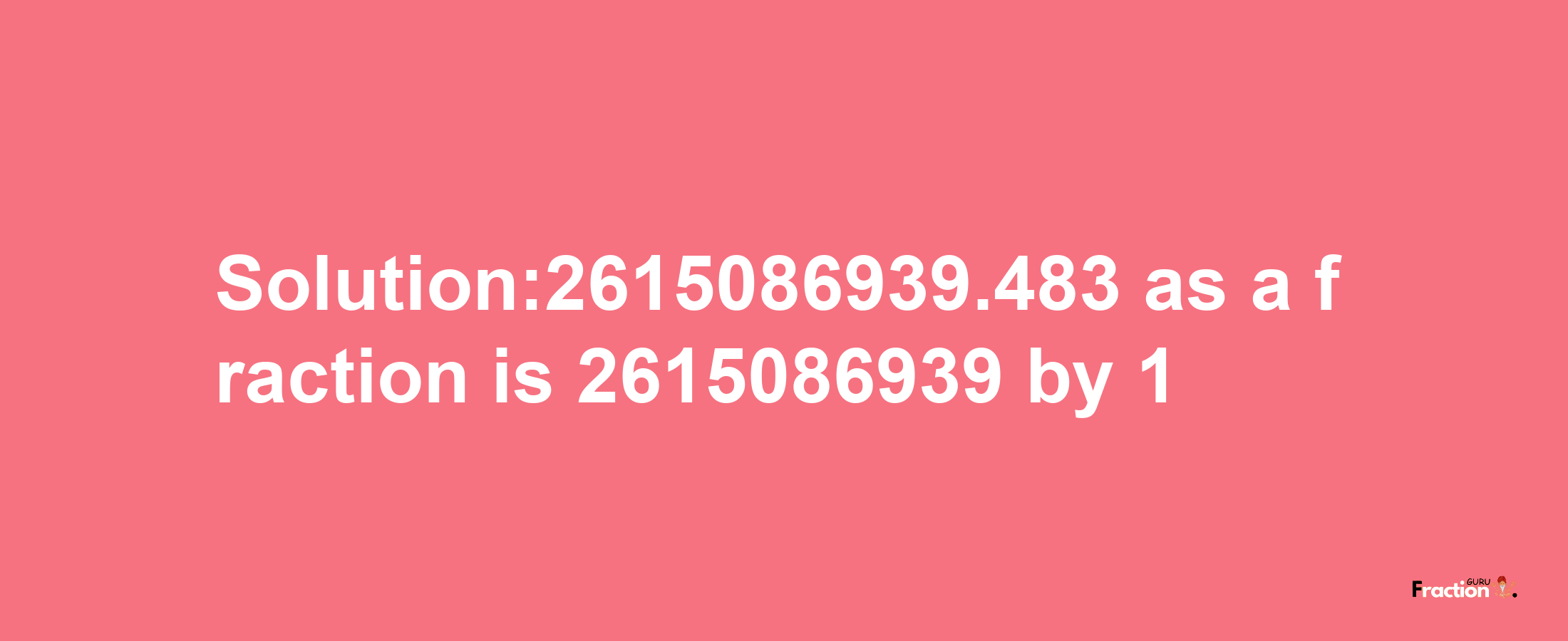 Solution:2615086939.483 as a fraction is 2615086939/1