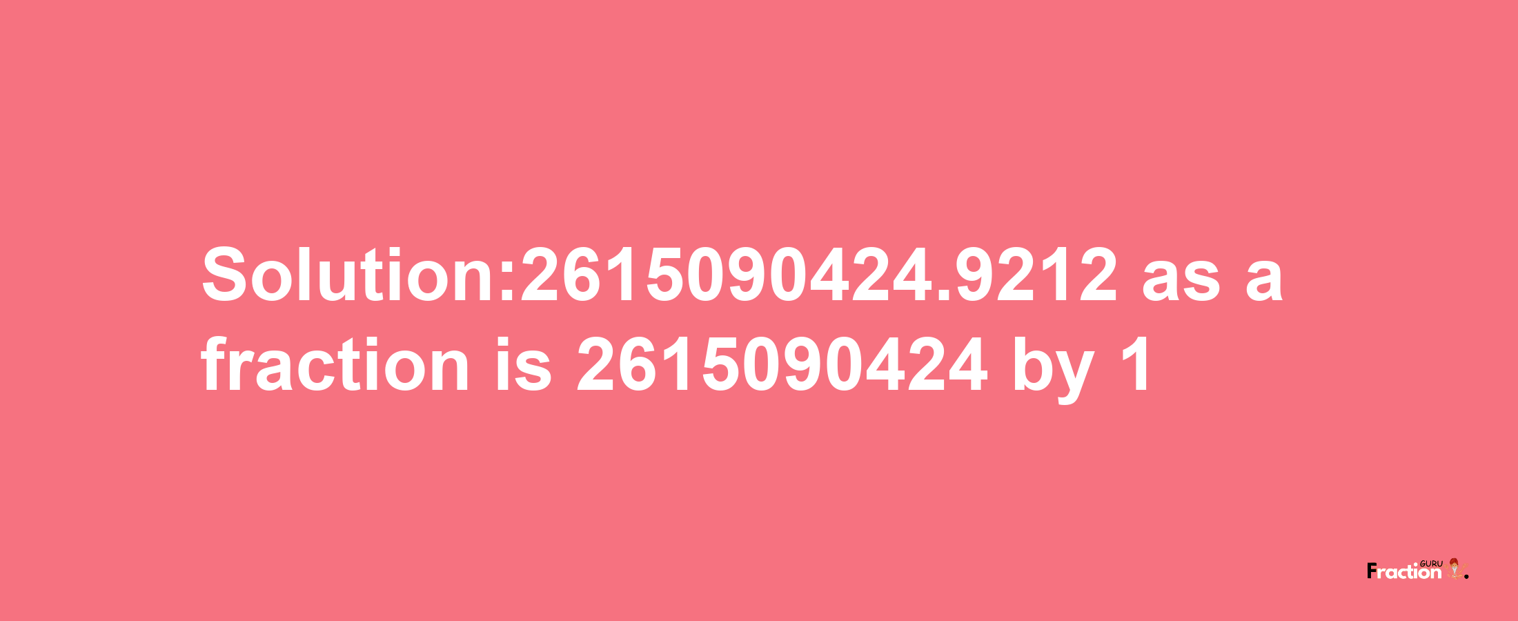 Solution:2615090424.9212 as a fraction is 2615090424/1