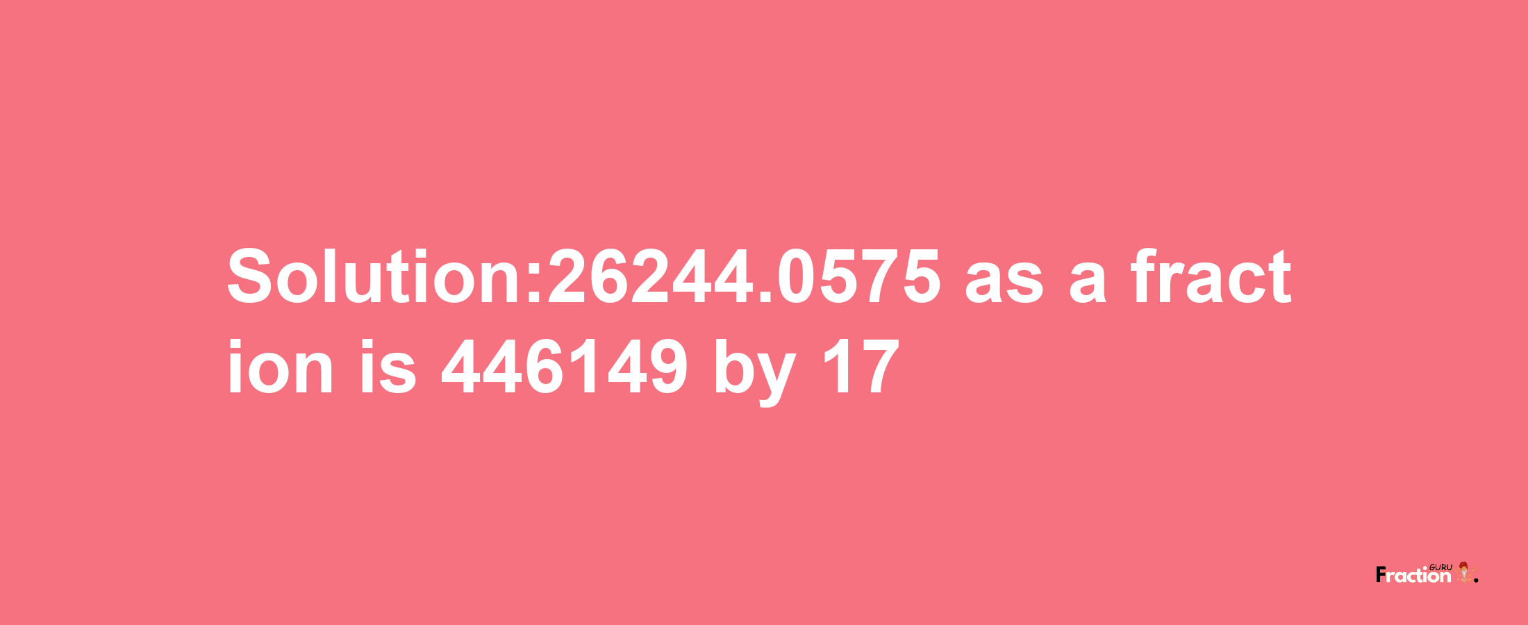 Solution:26244.0575 as a fraction is 446149/17